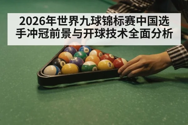 2026年世界九球锦标赛中国选手冲冠前景与开球技术全面分析 | kaiyun